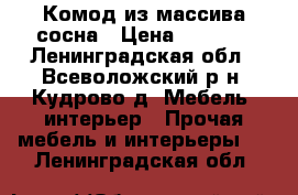 Комод из массива сосна › Цена ­ 3 000 - Ленинградская обл., Всеволожский р-н, Кудрово д. Мебель, интерьер » Прочая мебель и интерьеры   . Ленинградская обл.